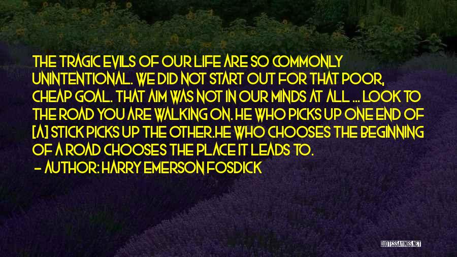 Harry Emerson Fosdick Quotes: The Tragic Evils Of Our Life Are So Commonly Unintentional. We Did Not Start Out For That Poor, Cheap Goal.