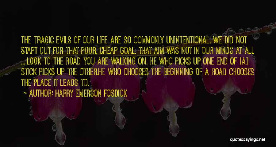 Harry Emerson Fosdick Quotes: The Tragic Evils Of Our Life Are So Commonly Unintentional. We Did Not Start Out For That Poor, Cheap Goal.