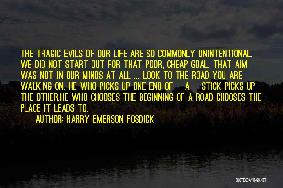 Harry Emerson Fosdick Quotes: The Tragic Evils Of Our Life Are So Commonly Unintentional. We Did Not Start Out For That Poor, Cheap Goal.