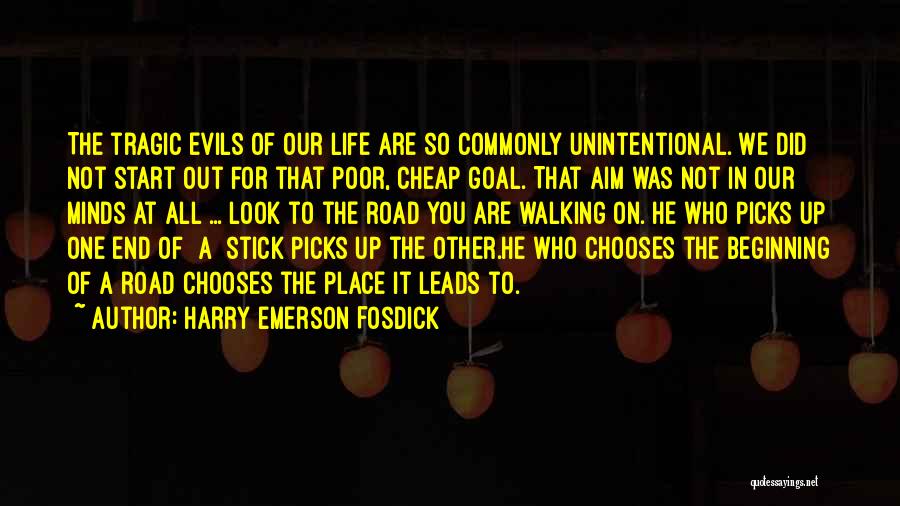 Harry Emerson Fosdick Quotes: The Tragic Evils Of Our Life Are So Commonly Unintentional. We Did Not Start Out For That Poor, Cheap Goal.