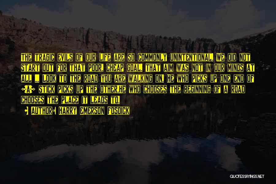 Harry Emerson Fosdick Quotes: The Tragic Evils Of Our Life Are So Commonly Unintentional. We Did Not Start Out For That Poor, Cheap Goal.