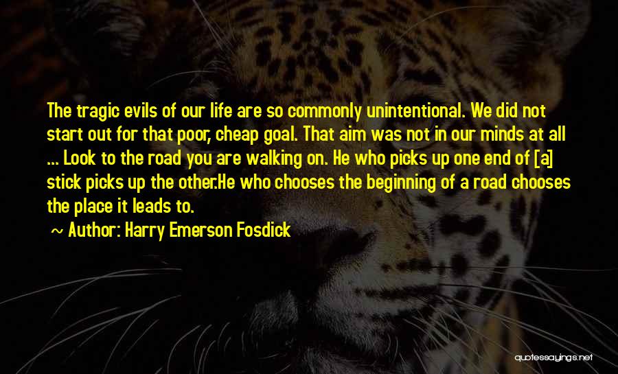 Harry Emerson Fosdick Quotes: The Tragic Evils Of Our Life Are So Commonly Unintentional. We Did Not Start Out For That Poor, Cheap Goal.