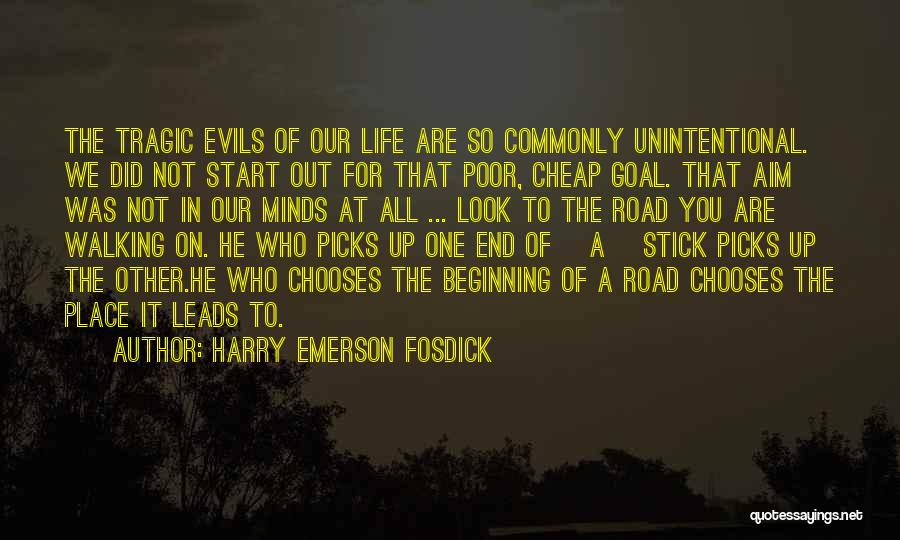 Harry Emerson Fosdick Quotes: The Tragic Evils Of Our Life Are So Commonly Unintentional. We Did Not Start Out For That Poor, Cheap Goal.