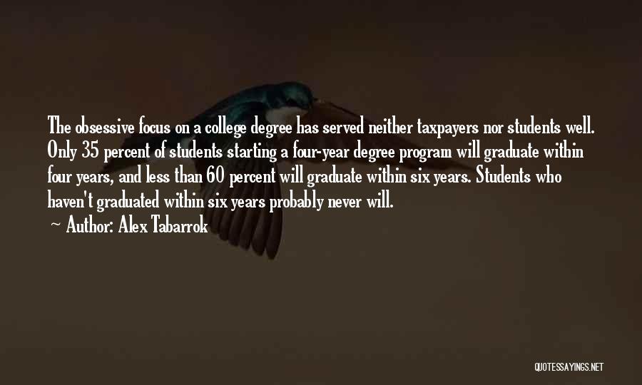 Alex Tabarrok Quotes: The Obsessive Focus On A College Degree Has Served Neither Taxpayers Nor Students Well. Only 35 Percent Of Students Starting