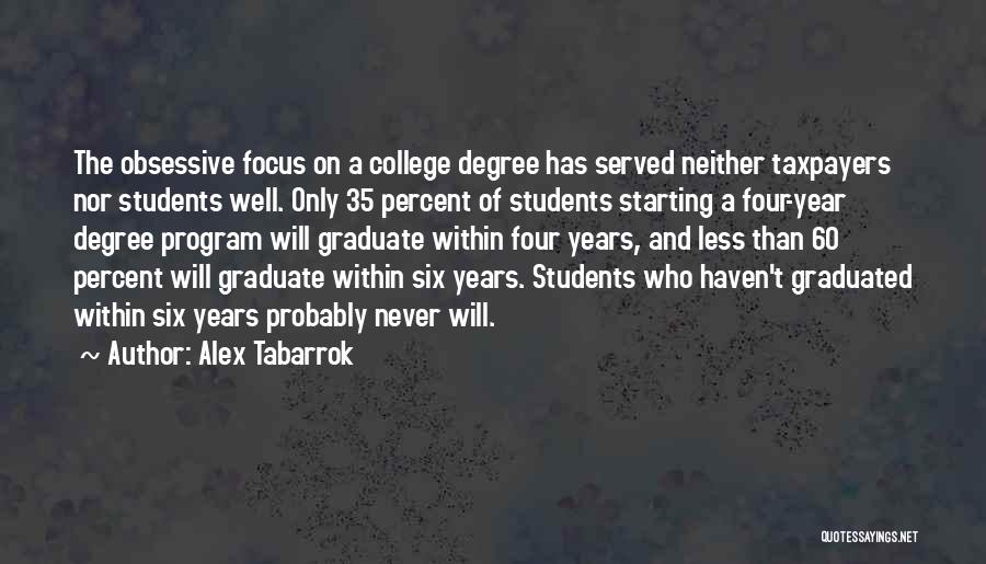 Alex Tabarrok Quotes: The Obsessive Focus On A College Degree Has Served Neither Taxpayers Nor Students Well. Only 35 Percent Of Students Starting