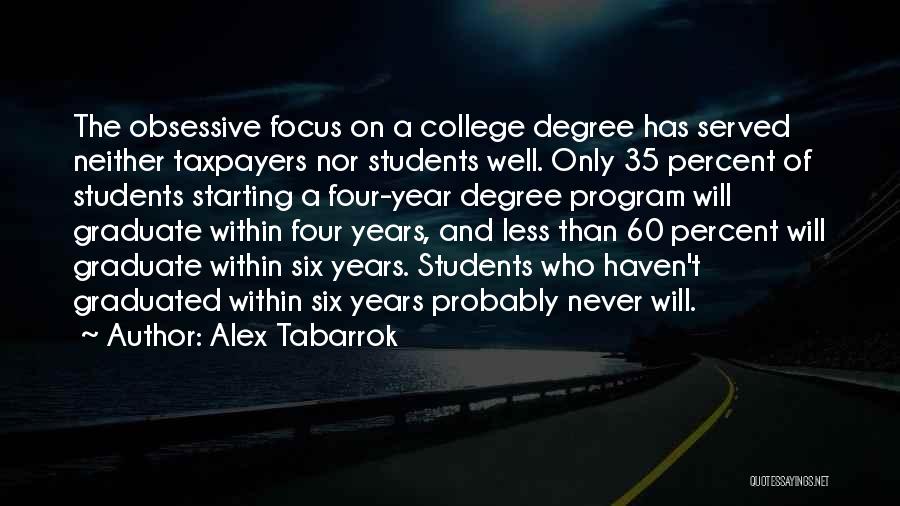 Alex Tabarrok Quotes: The Obsessive Focus On A College Degree Has Served Neither Taxpayers Nor Students Well. Only 35 Percent Of Students Starting