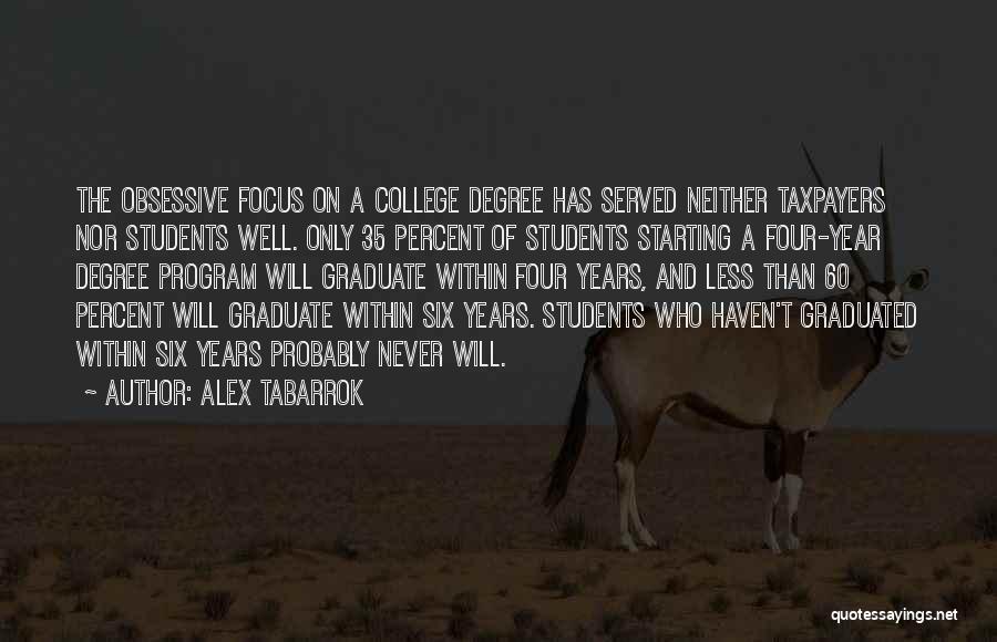 Alex Tabarrok Quotes: The Obsessive Focus On A College Degree Has Served Neither Taxpayers Nor Students Well. Only 35 Percent Of Students Starting