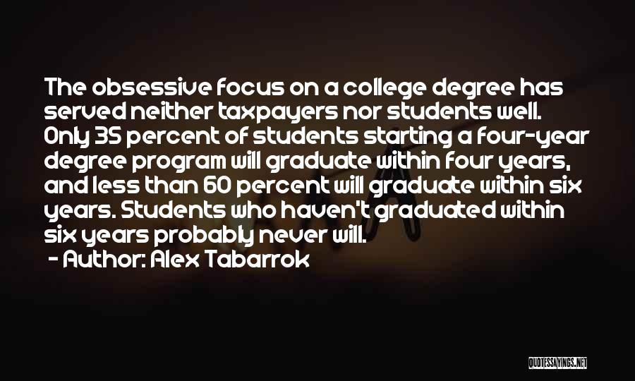 Alex Tabarrok Quotes: The Obsessive Focus On A College Degree Has Served Neither Taxpayers Nor Students Well. Only 35 Percent Of Students Starting