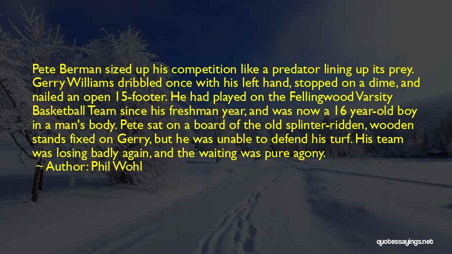 Phil Wohl Quotes: Pete Berman Sized Up His Competition Like A Predator Lining Up Its Prey. Gerry Williams Dribbled Once With His Left