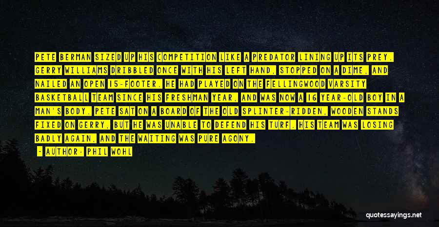 Phil Wohl Quotes: Pete Berman Sized Up His Competition Like A Predator Lining Up Its Prey. Gerry Williams Dribbled Once With His Left