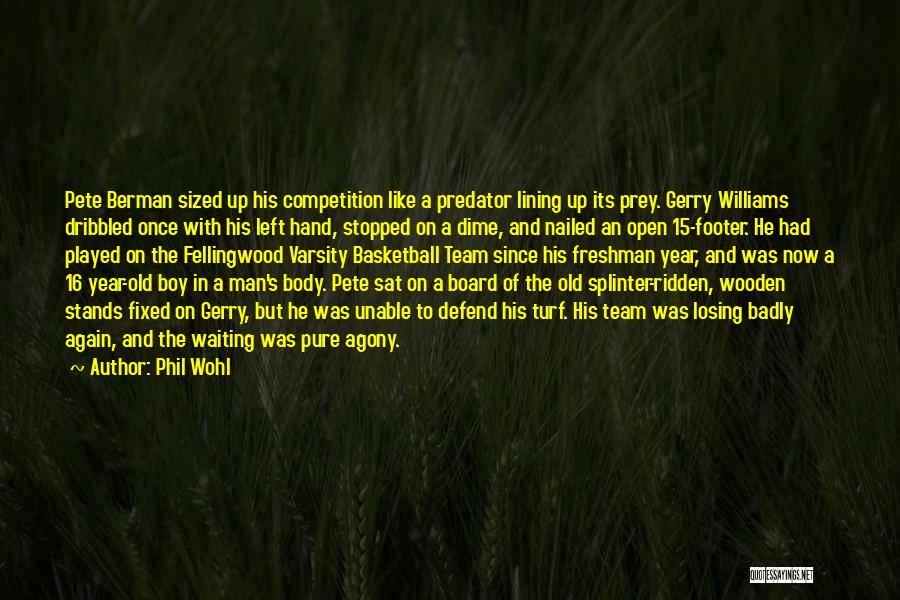 Phil Wohl Quotes: Pete Berman Sized Up His Competition Like A Predator Lining Up Its Prey. Gerry Williams Dribbled Once With His Left