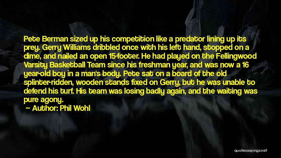 Phil Wohl Quotes: Pete Berman Sized Up His Competition Like A Predator Lining Up Its Prey. Gerry Williams Dribbled Once With His Left