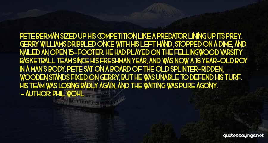 Phil Wohl Quotes: Pete Berman Sized Up His Competition Like A Predator Lining Up Its Prey. Gerry Williams Dribbled Once With His Left