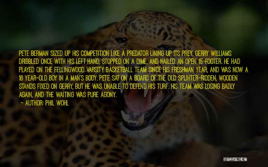 Phil Wohl Quotes: Pete Berman Sized Up His Competition Like A Predator Lining Up Its Prey. Gerry Williams Dribbled Once With His Left