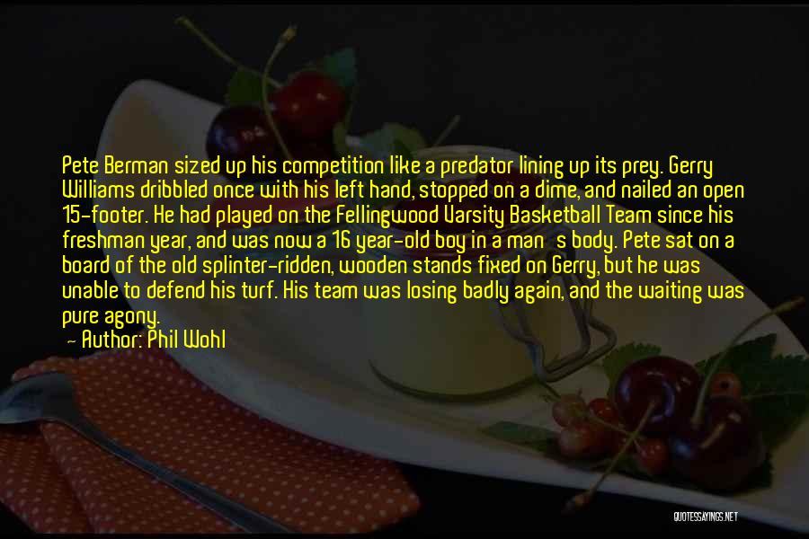 Phil Wohl Quotes: Pete Berman Sized Up His Competition Like A Predator Lining Up Its Prey. Gerry Williams Dribbled Once With His Left