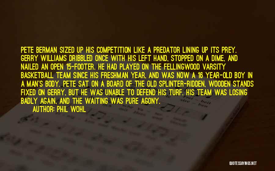 Phil Wohl Quotes: Pete Berman Sized Up His Competition Like A Predator Lining Up Its Prey. Gerry Williams Dribbled Once With His Left