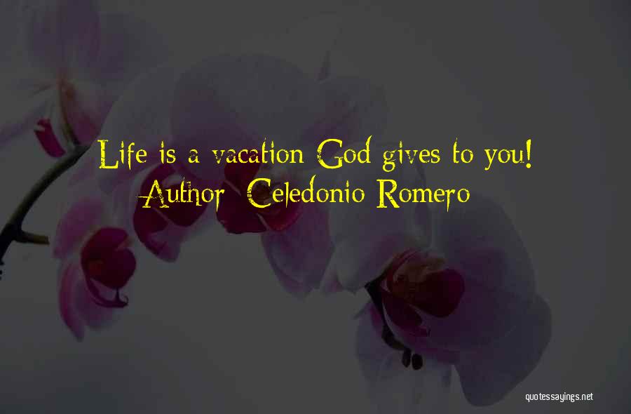 Celedonio Romero Quotes: Life Is A Vacation God Gives To You!