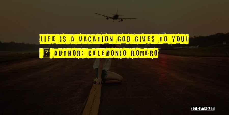 Celedonio Romero Quotes: Life Is A Vacation God Gives To You!