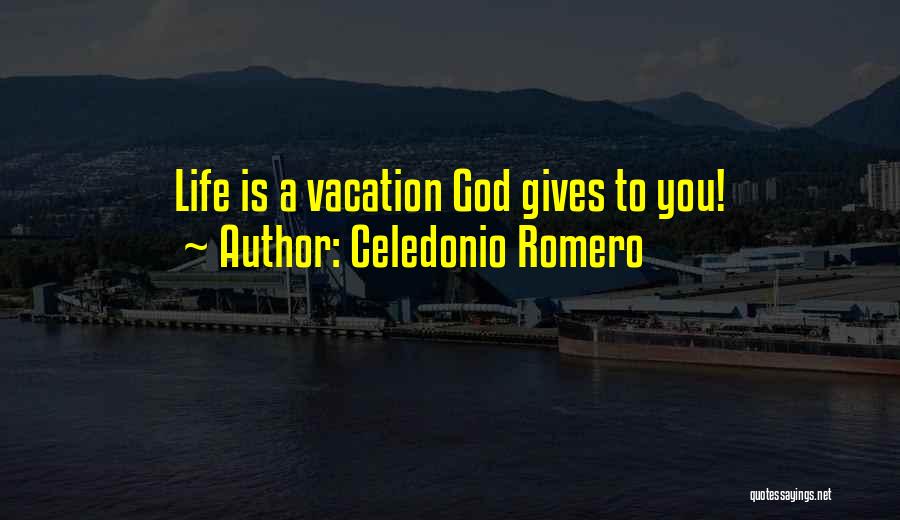 Celedonio Romero Quotes: Life Is A Vacation God Gives To You!