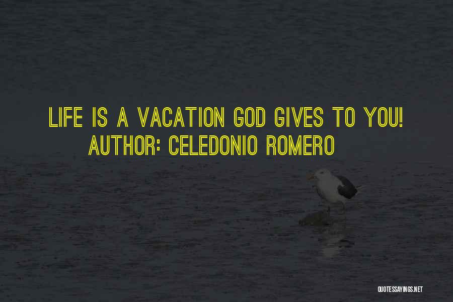 Celedonio Romero Quotes: Life Is A Vacation God Gives To You!