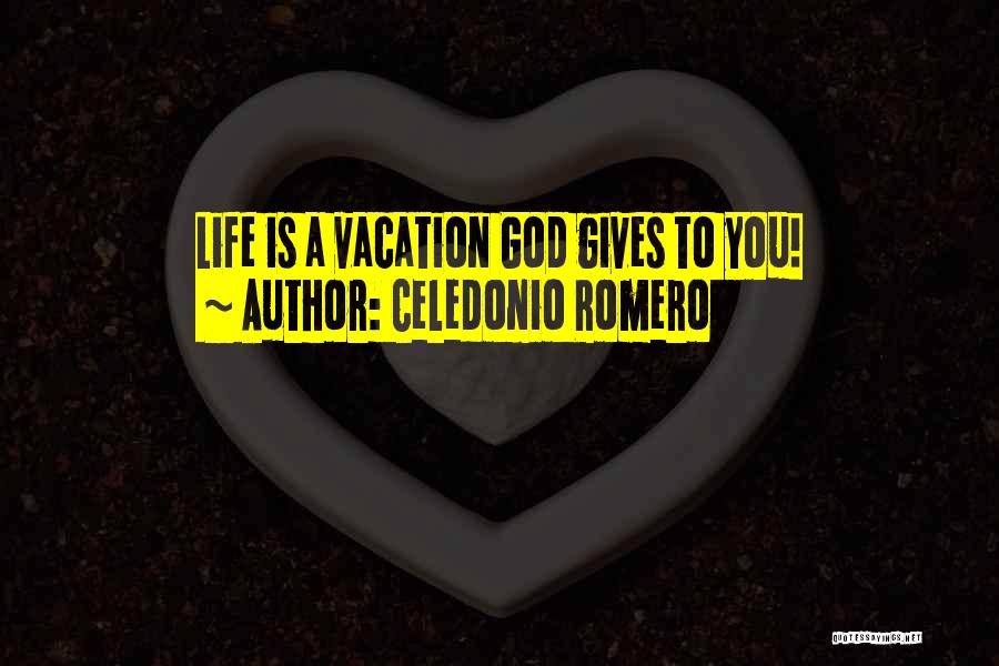 Celedonio Romero Quotes: Life Is A Vacation God Gives To You!