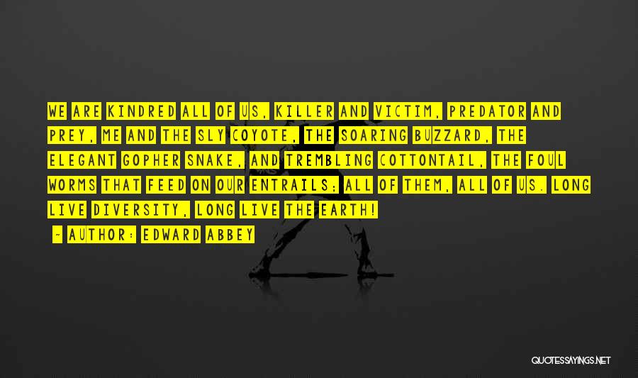 Edward Abbey Quotes: We Are Kindred All Of Us, Killer And Victim, Predator And Prey, Me And The Sly Coyote, The Soaring Buzzard,