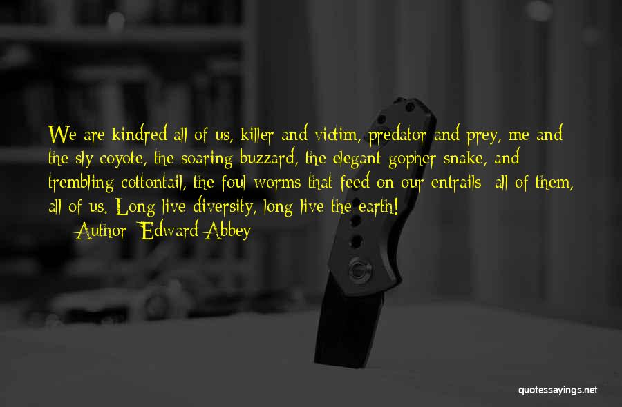 Edward Abbey Quotes: We Are Kindred All Of Us, Killer And Victim, Predator And Prey, Me And The Sly Coyote, The Soaring Buzzard,