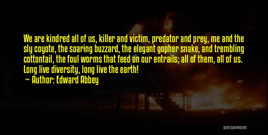 Edward Abbey Quotes: We Are Kindred All Of Us, Killer And Victim, Predator And Prey, Me And The Sly Coyote, The Soaring Buzzard,