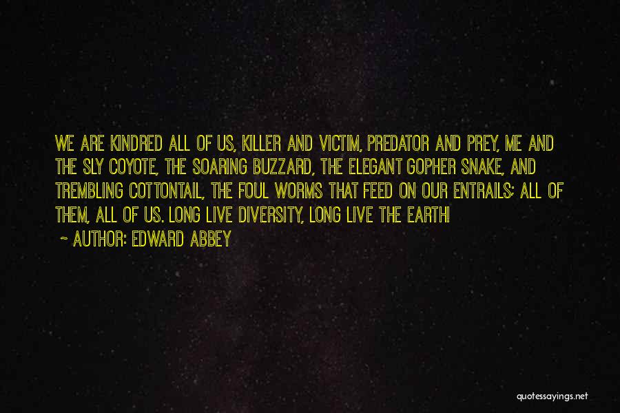 Edward Abbey Quotes: We Are Kindred All Of Us, Killer And Victim, Predator And Prey, Me And The Sly Coyote, The Soaring Buzzard,