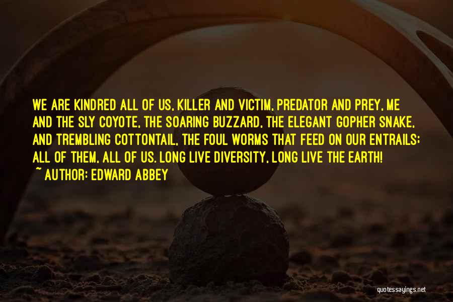 Edward Abbey Quotes: We Are Kindred All Of Us, Killer And Victim, Predator And Prey, Me And The Sly Coyote, The Soaring Buzzard,