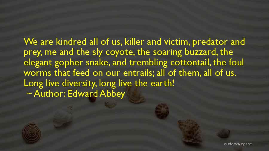 Edward Abbey Quotes: We Are Kindred All Of Us, Killer And Victim, Predator And Prey, Me And The Sly Coyote, The Soaring Buzzard,