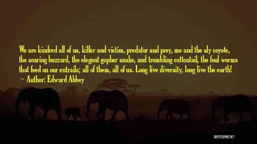 Edward Abbey Quotes: We Are Kindred All Of Us, Killer And Victim, Predator And Prey, Me And The Sly Coyote, The Soaring Buzzard,