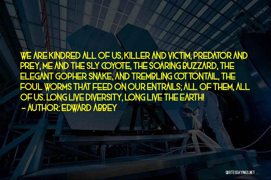 Edward Abbey Quotes: We Are Kindred All Of Us, Killer And Victim, Predator And Prey, Me And The Sly Coyote, The Soaring Buzzard,