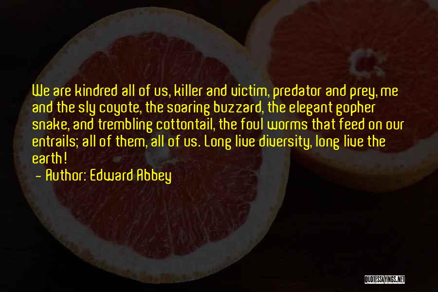 Edward Abbey Quotes: We Are Kindred All Of Us, Killer And Victim, Predator And Prey, Me And The Sly Coyote, The Soaring Buzzard,