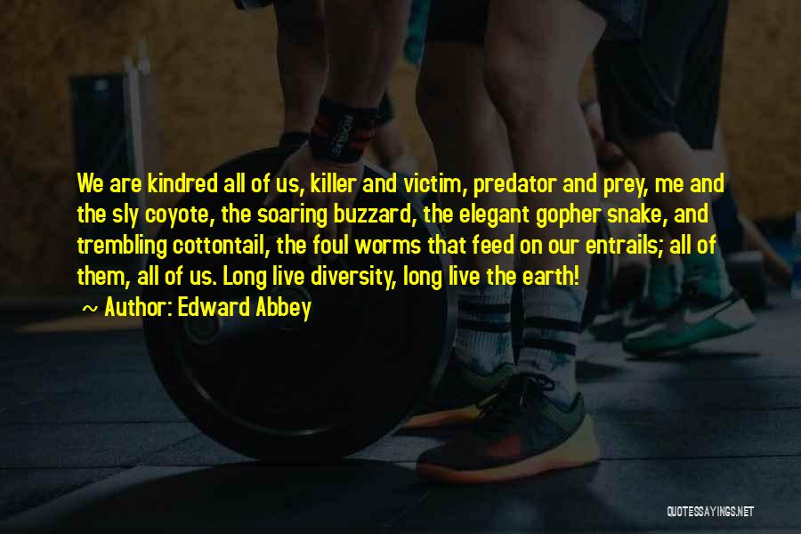 Edward Abbey Quotes: We Are Kindred All Of Us, Killer And Victim, Predator And Prey, Me And The Sly Coyote, The Soaring Buzzard,
