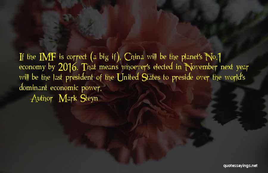 Mark Steyn Quotes: If The Imf Is Correct (a Big If), China Will Be The Planet's No.1 Economy By 2016. That Means Whoever's