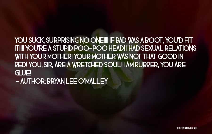 Bryan Lee O'Malley Quotes: You Suck, Surprising No One!!!! If Bad Was A Boot, You'd Fit It!!!! You're A Stupid Poo-poo Head! I Had