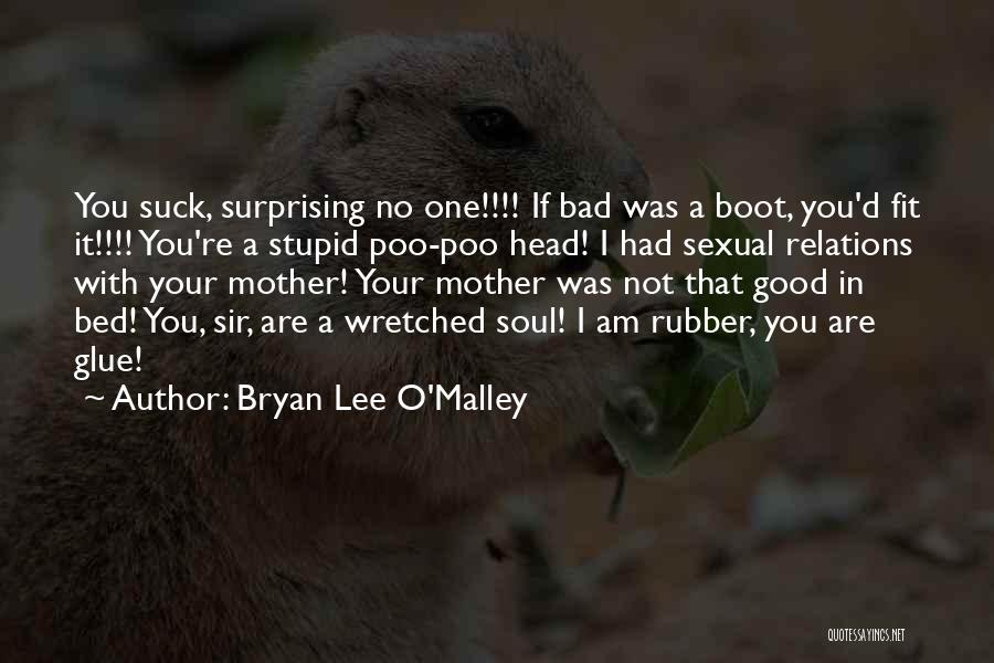 Bryan Lee O'Malley Quotes: You Suck, Surprising No One!!!! If Bad Was A Boot, You'd Fit It!!!! You're A Stupid Poo-poo Head! I Had