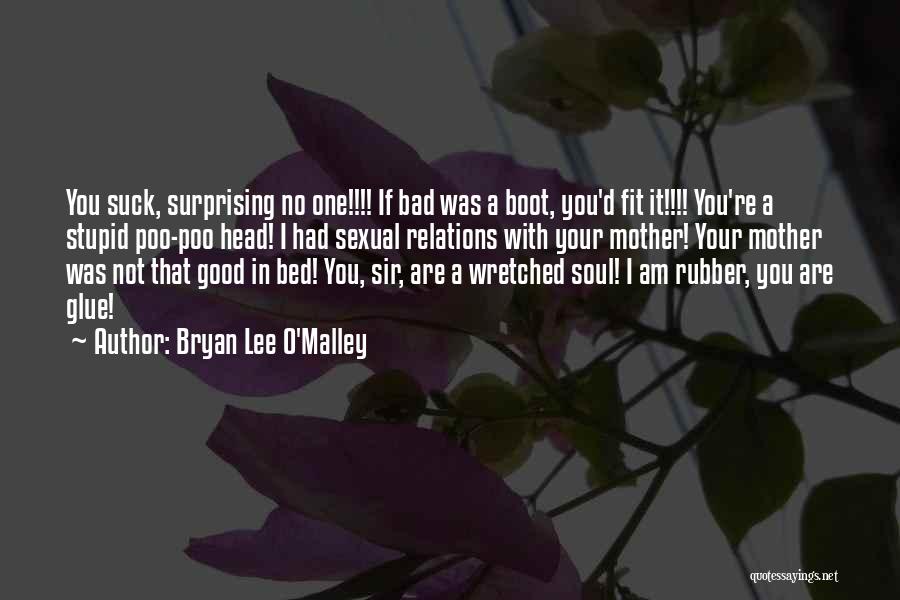 Bryan Lee O'Malley Quotes: You Suck, Surprising No One!!!! If Bad Was A Boot, You'd Fit It!!!! You're A Stupid Poo-poo Head! I Had