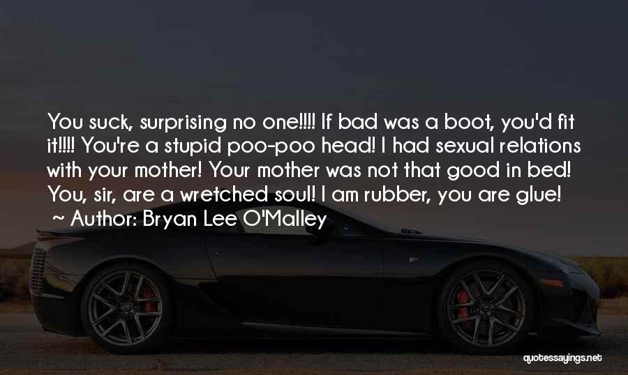 Bryan Lee O'Malley Quotes: You Suck, Surprising No One!!!! If Bad Was A Boot, You'd Fit It!!!! You're A Stupid Poo-poo Head! I Had