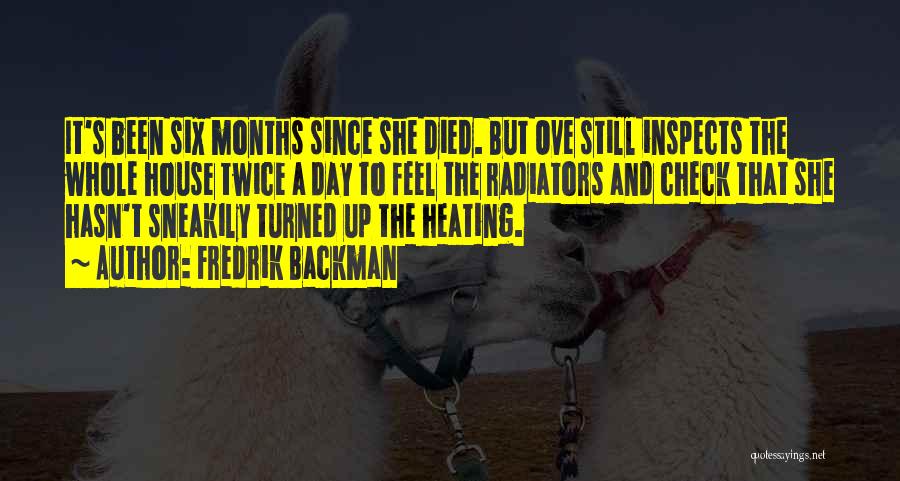 Fredrik Backman Quotes: It's Been Six Months Since She Died. But Ove Still Inspects The Whole House Twice A Day To Feel The
