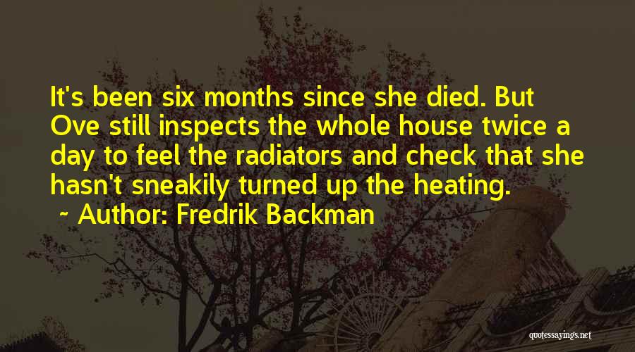 Fredrik Backman Quotes: It's Been Six Months Since She Died. But Ove Still Inspects The Whole House Twice A Day To Feel The
