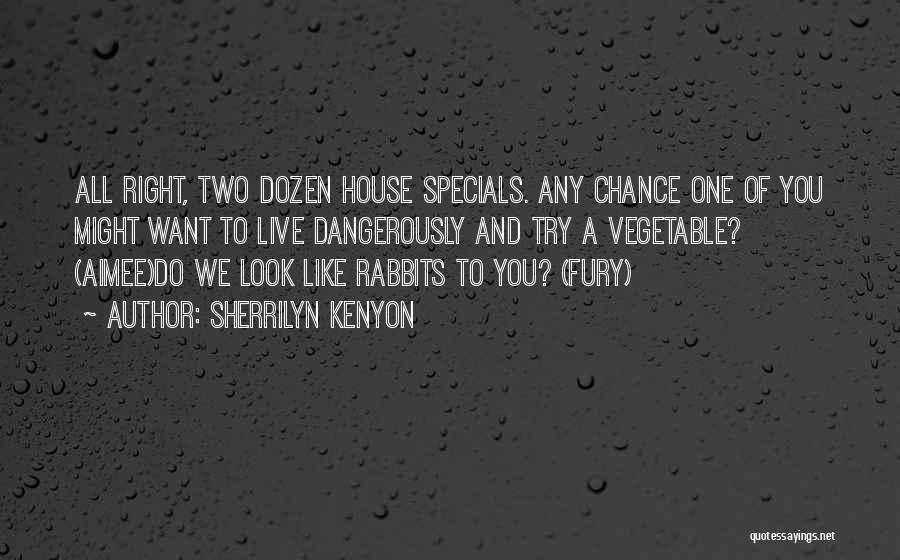 Sherrilyn Kenyon Quotes: All Right, Two Dozen House Specials. Any Chance One Of You Might Want To Live Dangerously And Try A Vegetable?