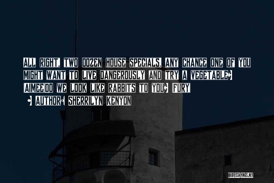 Sherrilyn Kenyon Quotes: All Right, Two Dozen House Specials. Any Chance One Of You Might Want To Live Dangerously And Try A Vegetable?
