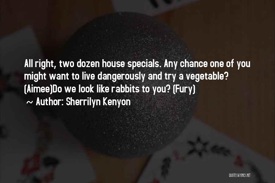 Sherrilyn Kenyon Quotes: All Right, Two Dozen House Specials. Any Chance One Of You Might Want To Live Dangerously And Try A Vegetable?