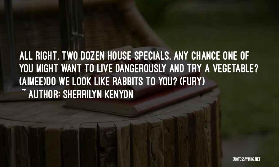 Sherrilyn Kenyon Quotes: All Right, Two Dozen House Specials. Any Chance One Of You Might Want To Live Dangerously And Try A Vegetable?