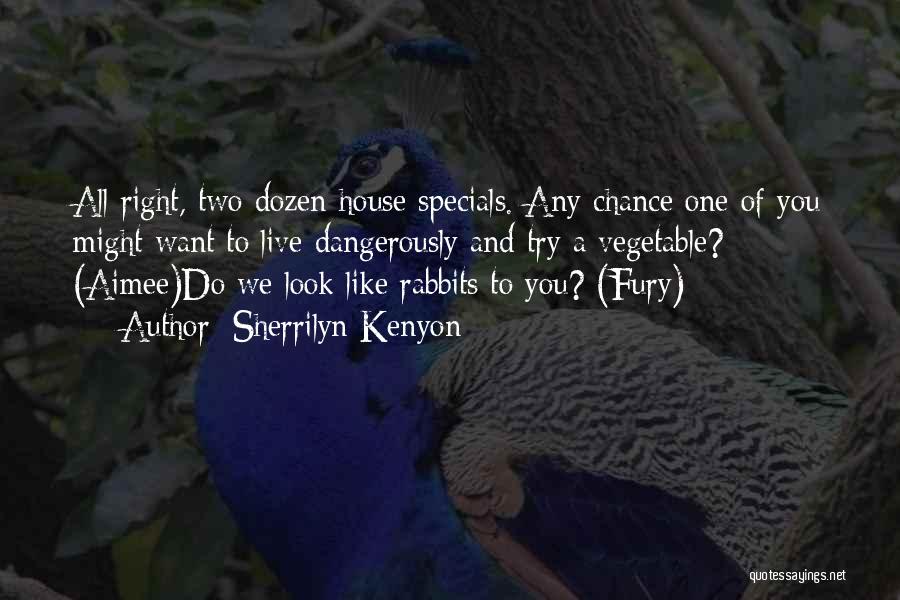 Sherrilyn Kenyon Quotes: All Right, Two Dozen House Specials. Any Chance One Of You Might Want To Live Dangerously And Try A Vegetable?