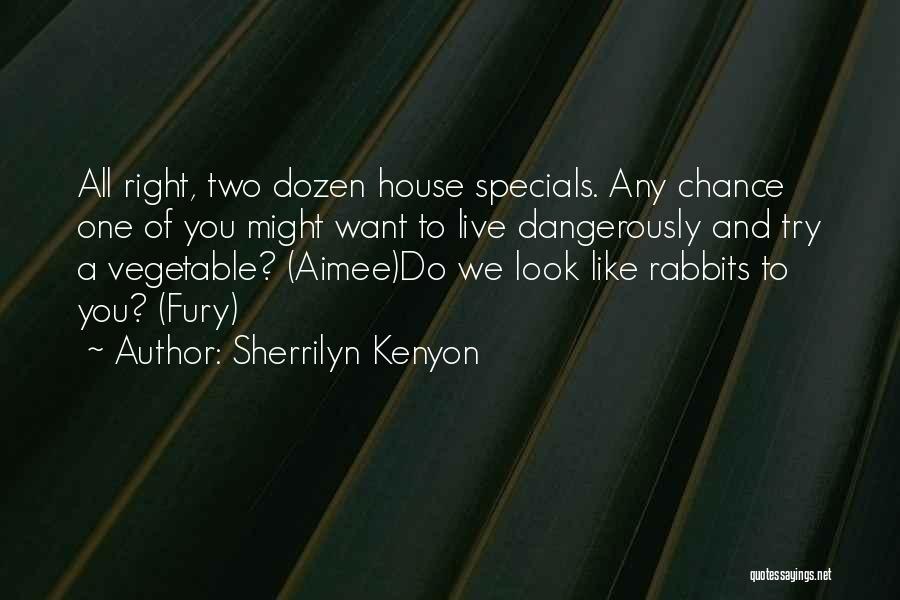 Sherrilyn Kenyon Quotes: All Right, Two Dozen House Specials. Any Chance One Of You Might Want To Live Dangerously And Try A Vegetable?