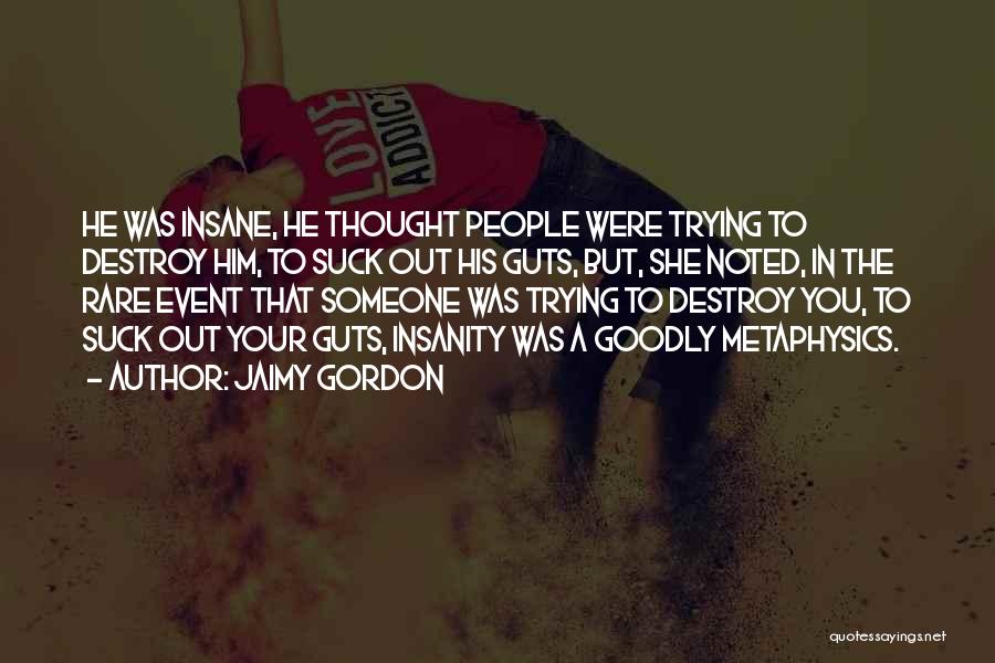 Jaimy Gordon Quotes: He Was Insane, He Thought People Were Trying To Destroy Him, To Suck Out His Guts, But, She Noted, In