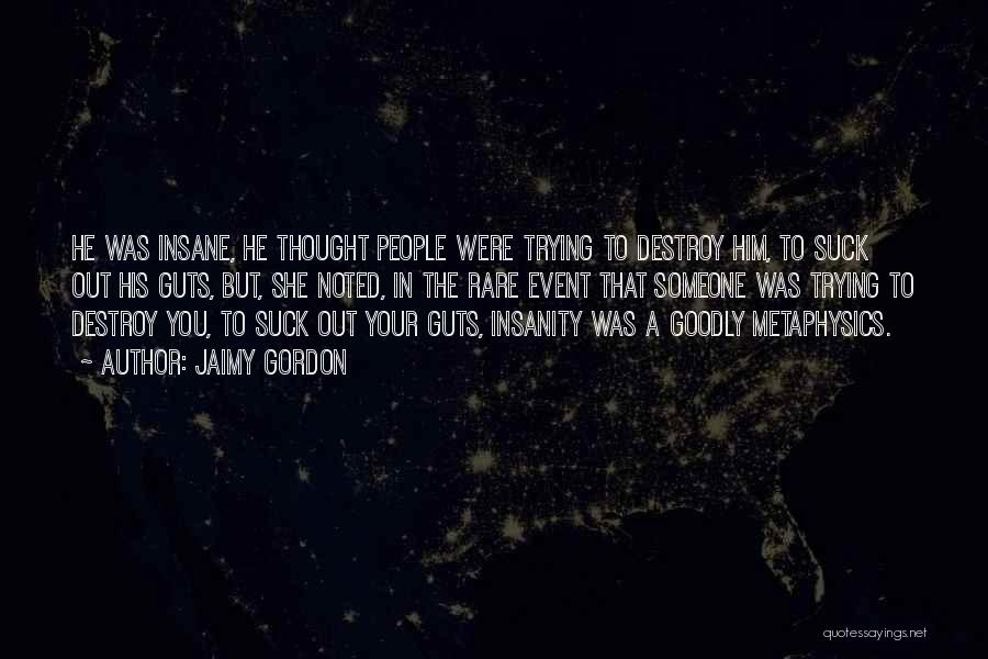 Jaimy Gordon Quotes: He Was Insane, He Thought People Were Trying To Destroy Him, To Suck Out His Guts, But, She Noted, In